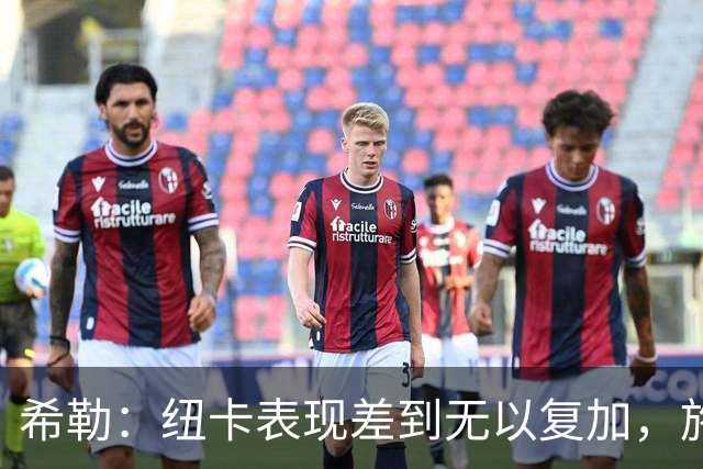 希勒：纽卡表现差到无以复加，施托伊尔或为解药